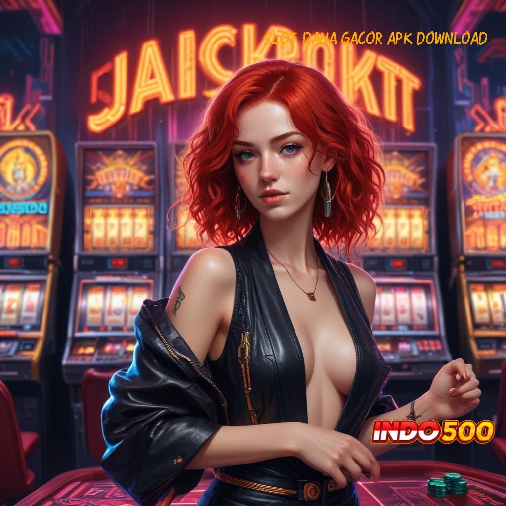 SLOT DANA GACOR APK DOWNLOAD Fleksibel Tanpa Ikatan Penerima Sponsor