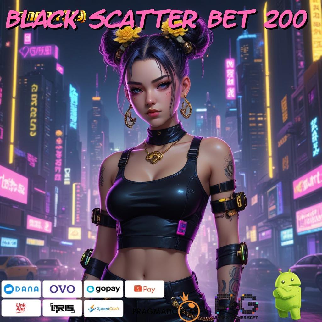 BLACK SCATTER BET 200 : Kode Tukar Modal Minimal Untuk Deposit