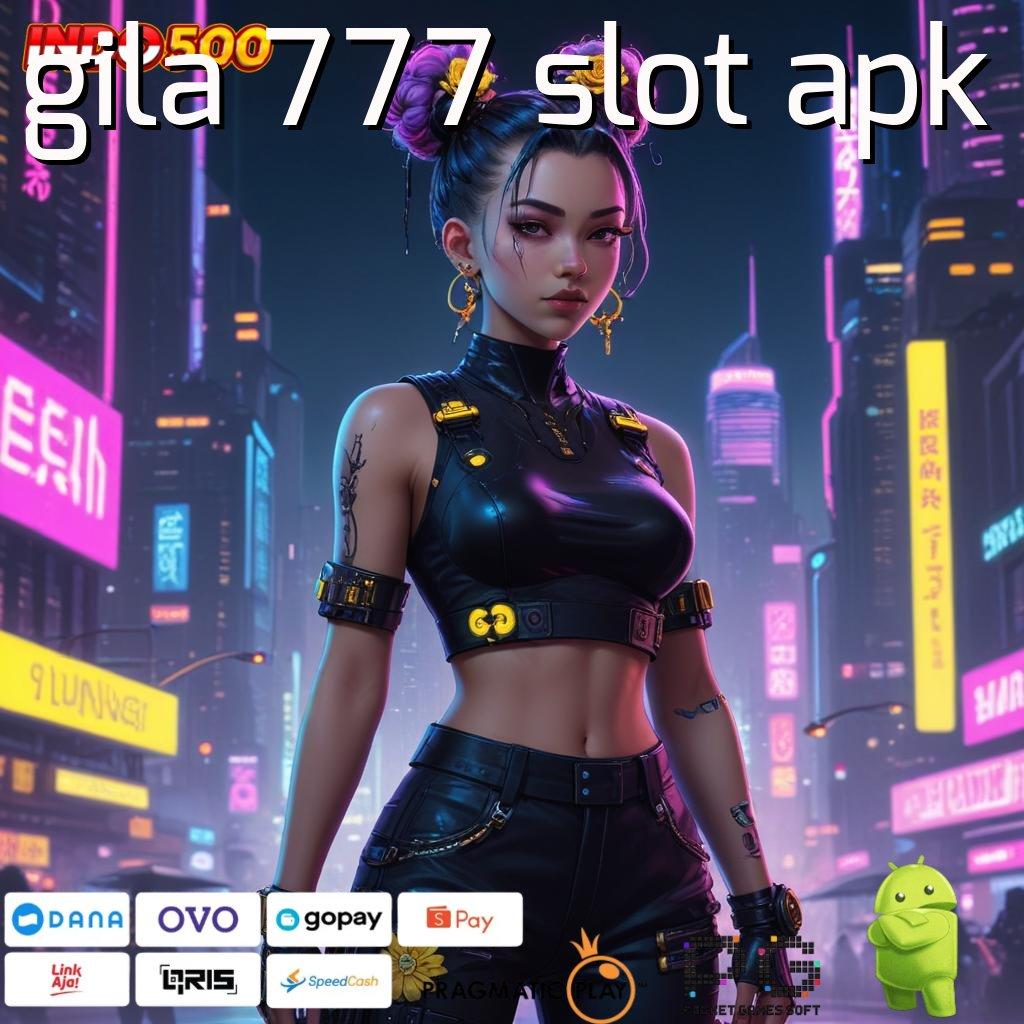 GILA 777 SLOT APK Mesin Sultan Jackpot Dengan Bonus Auto Cepat