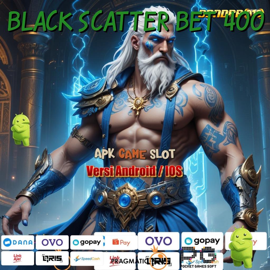 BLACK SCATTER BET 400 , Deposit Ewallet! Maxwin Pertama Pasti Berkesan!