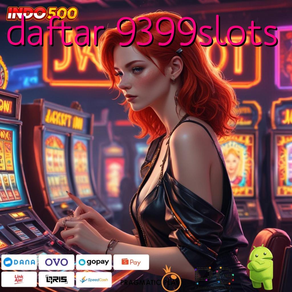 DAFTAR 9399SLOTS Versi Dinamis Mesin Gacor