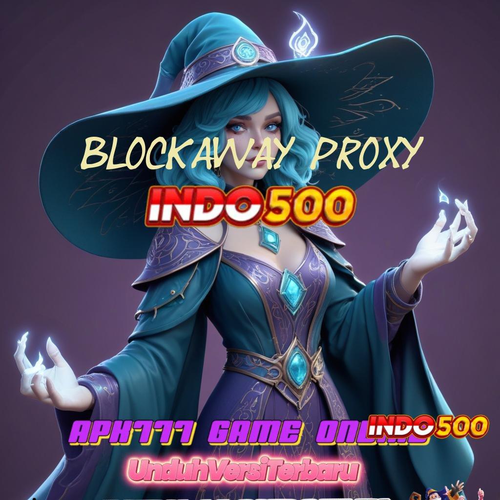 BLOCKAWAY PROXY 🧡 Unduhan Versi Android Game Auto Bonus Langsung