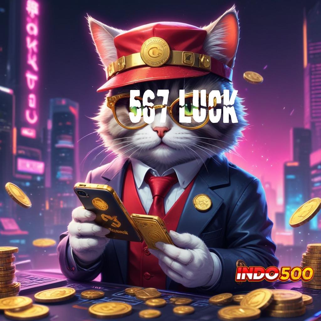 567 LUCK ♒ pantang mundur dari tantangan