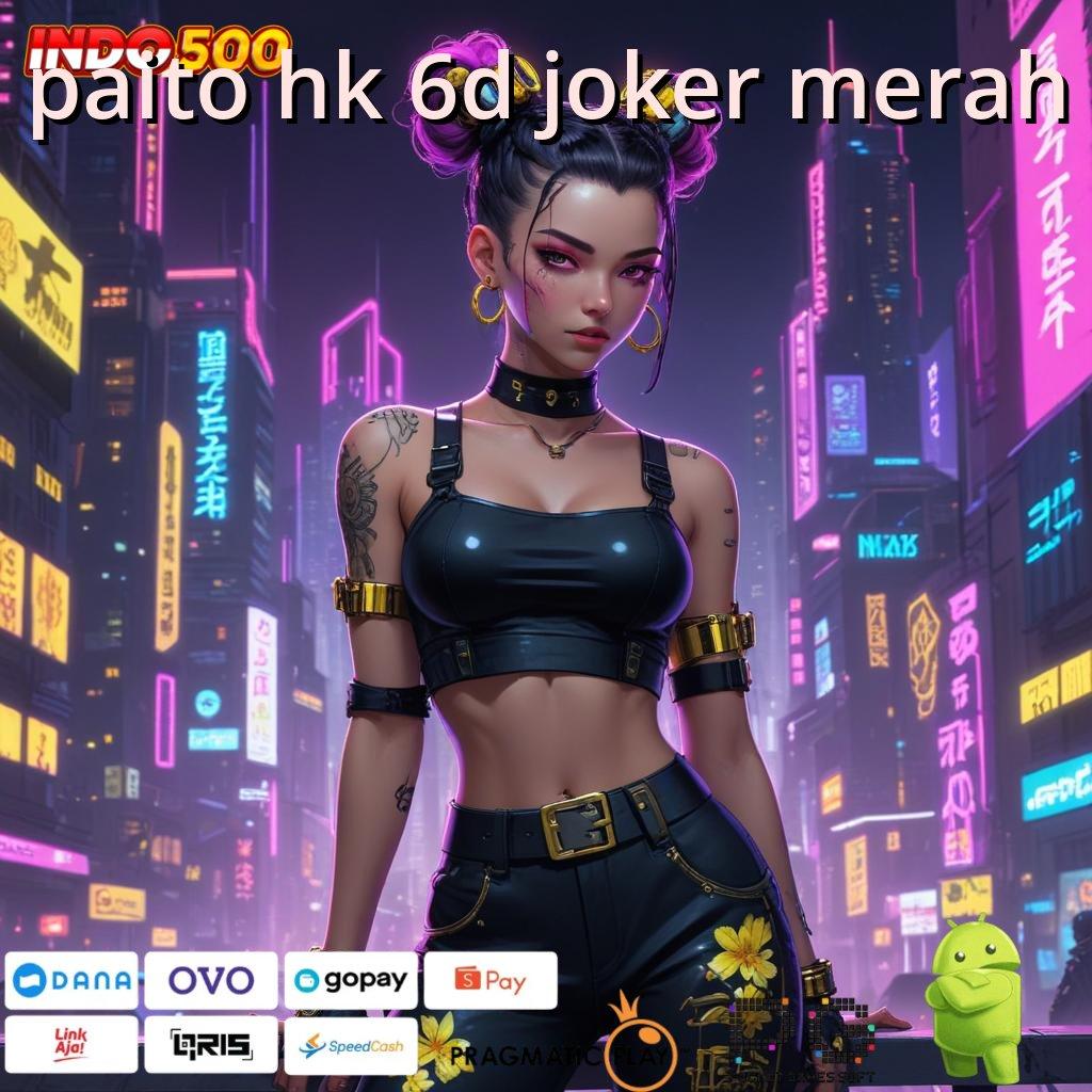 PAITO HK 6D JOKER MERAH Aplikasi Dinamis Dengan Maxwin