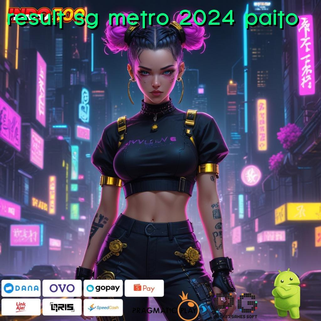 RESULT SG METRO 2024 PAITO harapan ambisius spin langsung pasti stabil