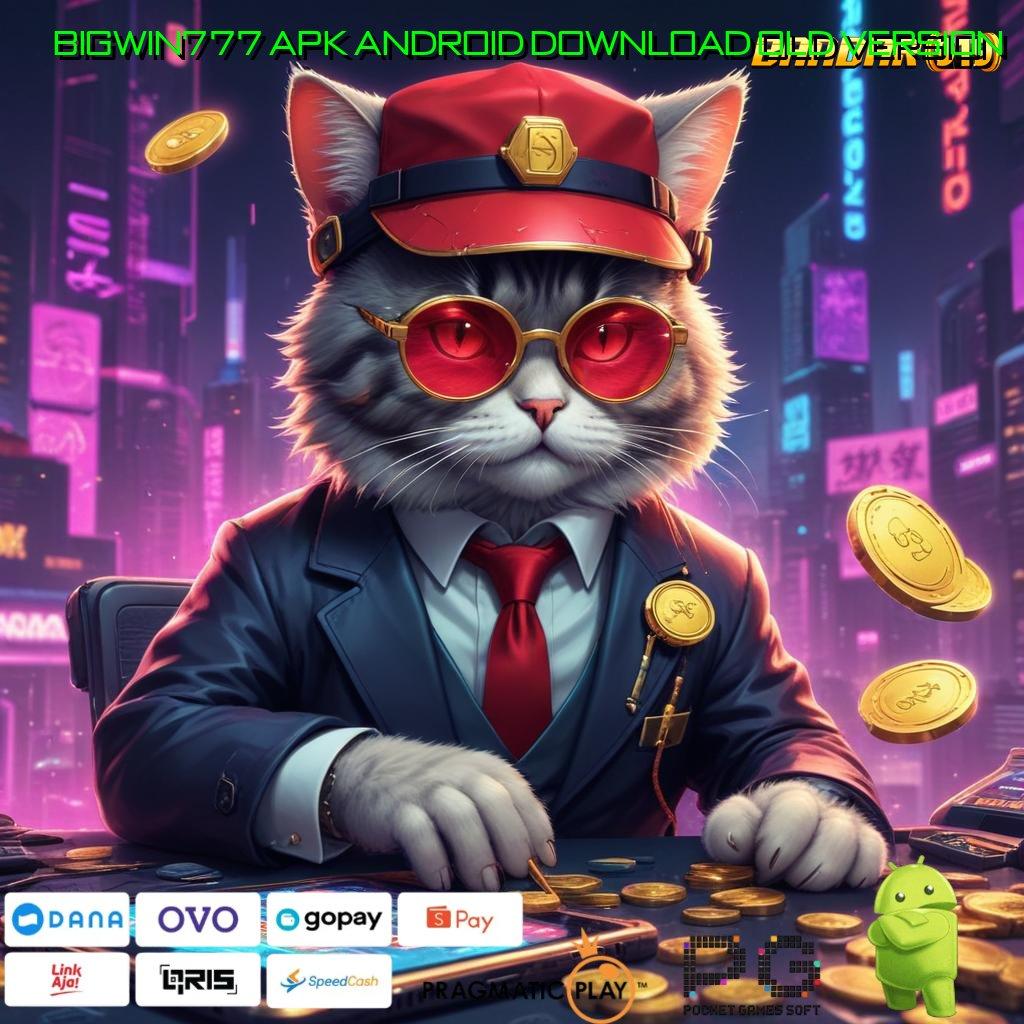 BIGWIN777 APK ANDROID DOWNLOAD OLD VERSION @ depo 5k: investasi kecil drama besar!