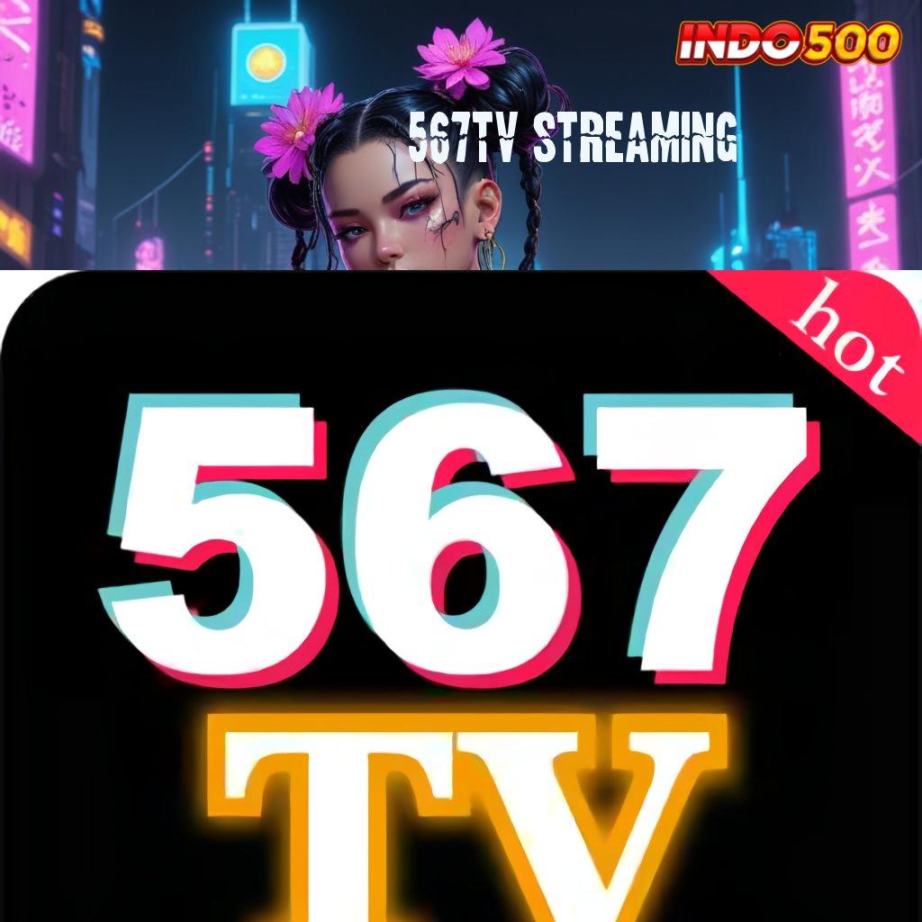 567TV STREAMING 🥇 Akses Terpercaya untuk Keuntungan Tanpa Henti