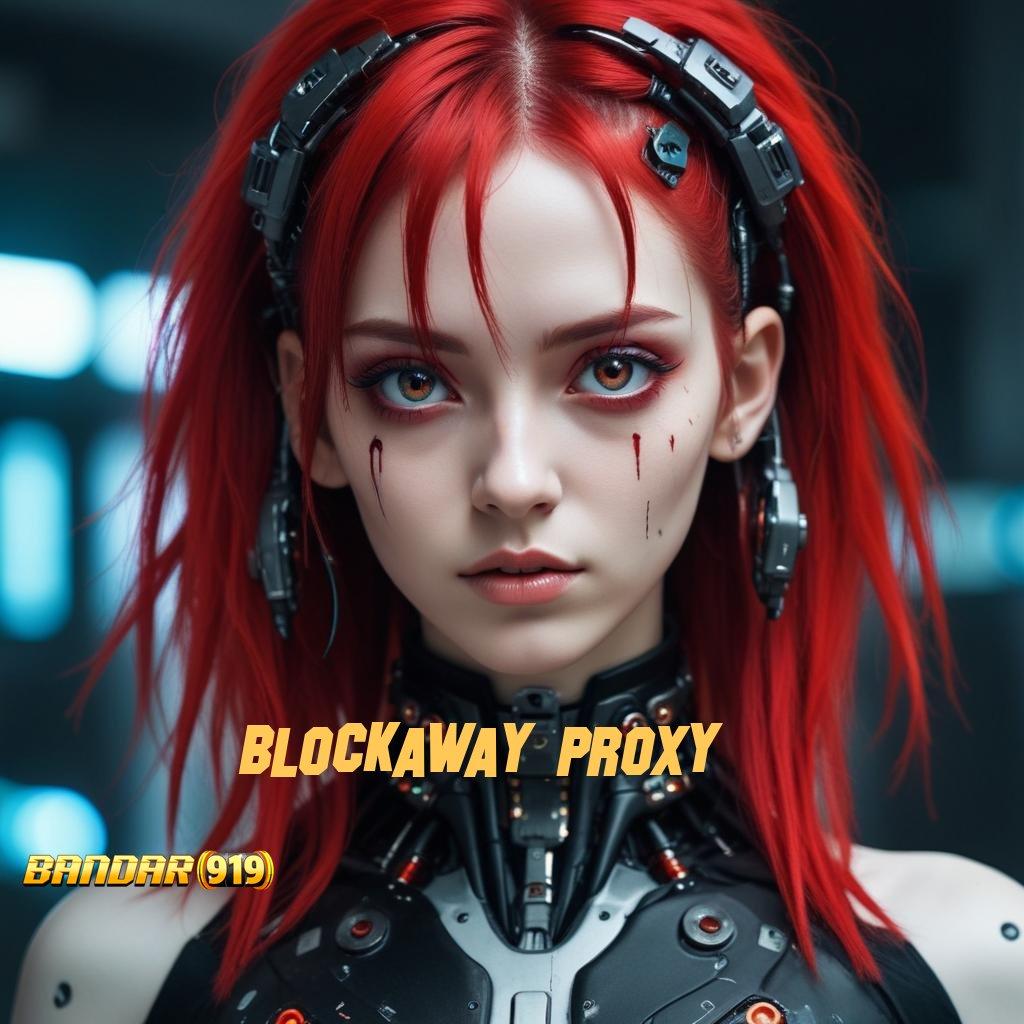 BLOCKAWAY PROXY # Versi Mutakhir Deposit Langsung Kaya Instan