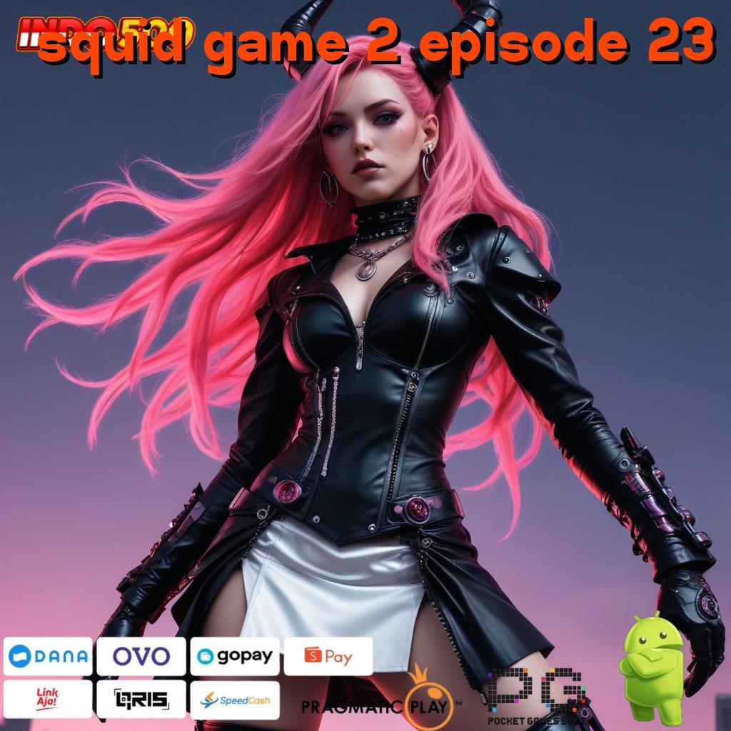 SQUID GAME 2 EPISODE 23 Aplikasi Terbaik Untuk Spin Dinamis