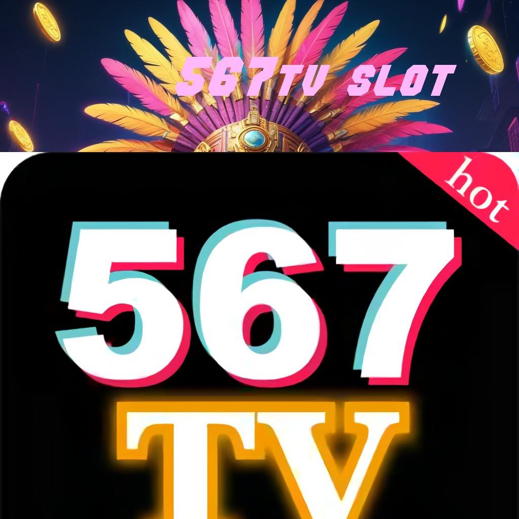 567TV SLOT ⇉ kerja keras menang