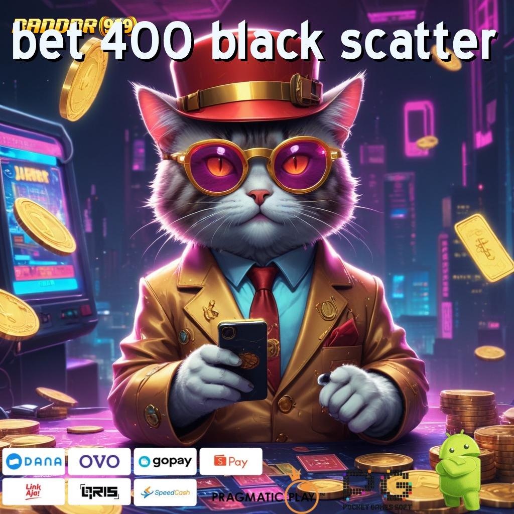 BET 400 BLACK SCATTER # Download APK Slot Dengan RTP Super Gampang