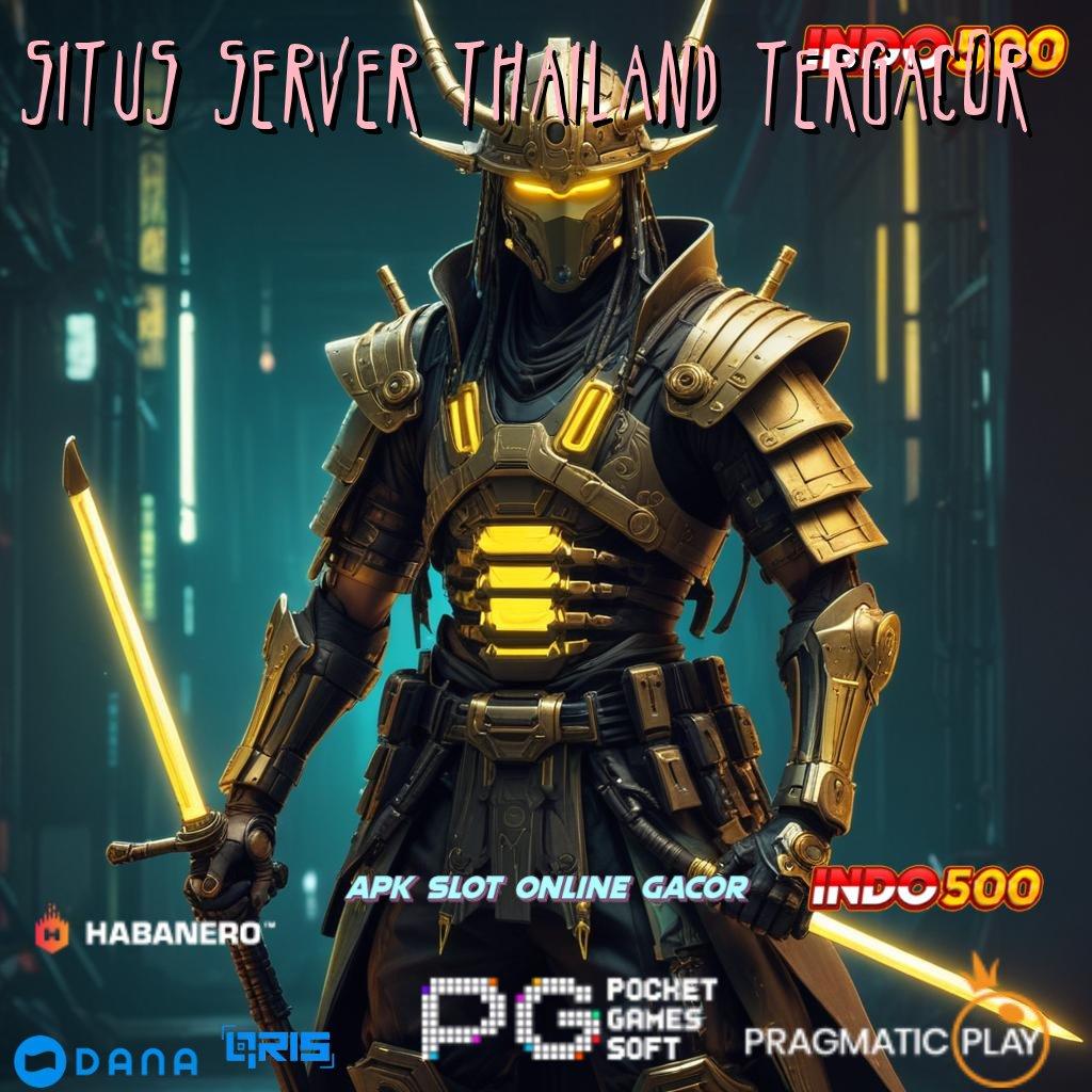 SITUS SERVER THAILAND TERGACOR : jaminan kaya spin cepat scatter muncul tanpa kesulitan