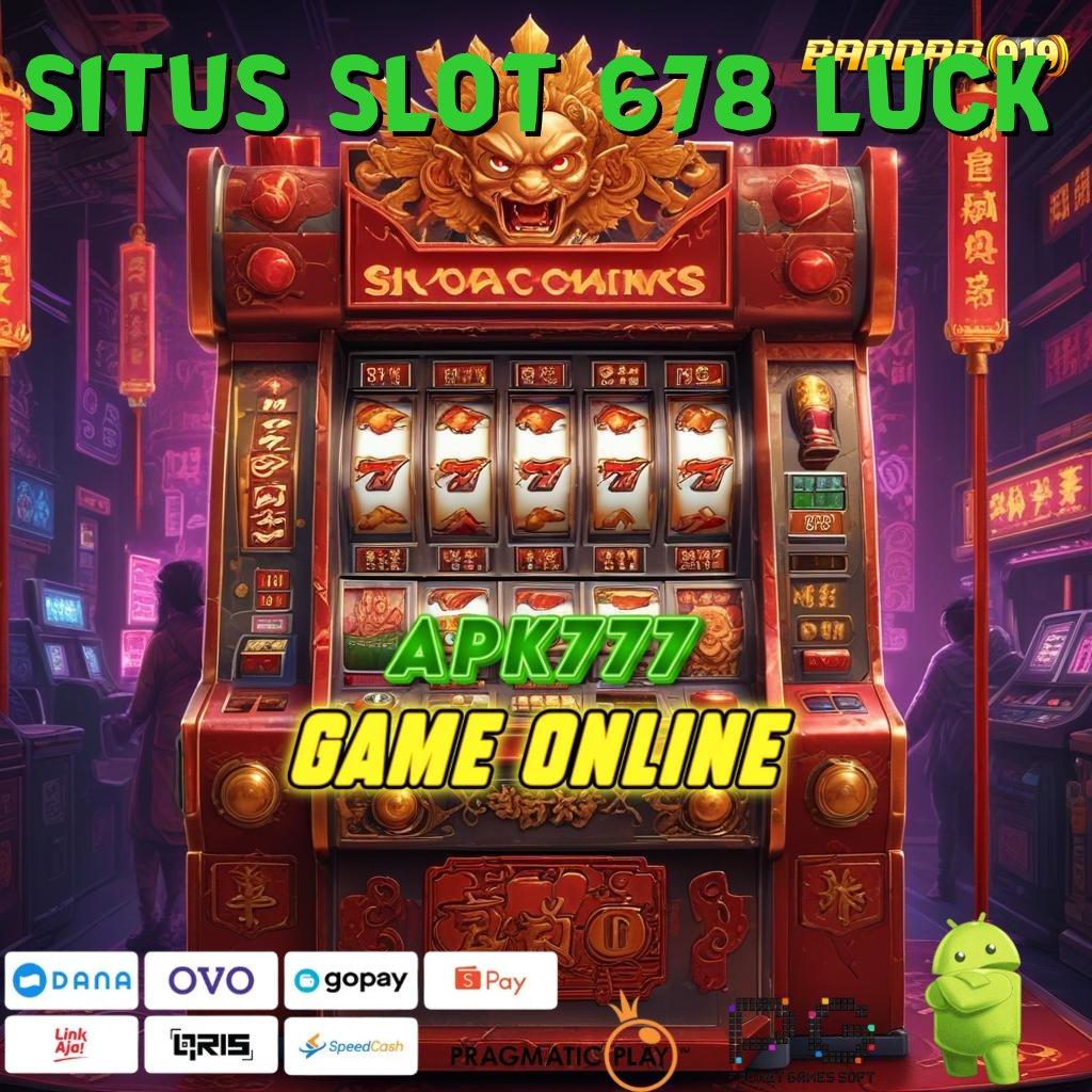 SITUS SLOT 678 LUCK | Yuk Order Curang Slot Apk