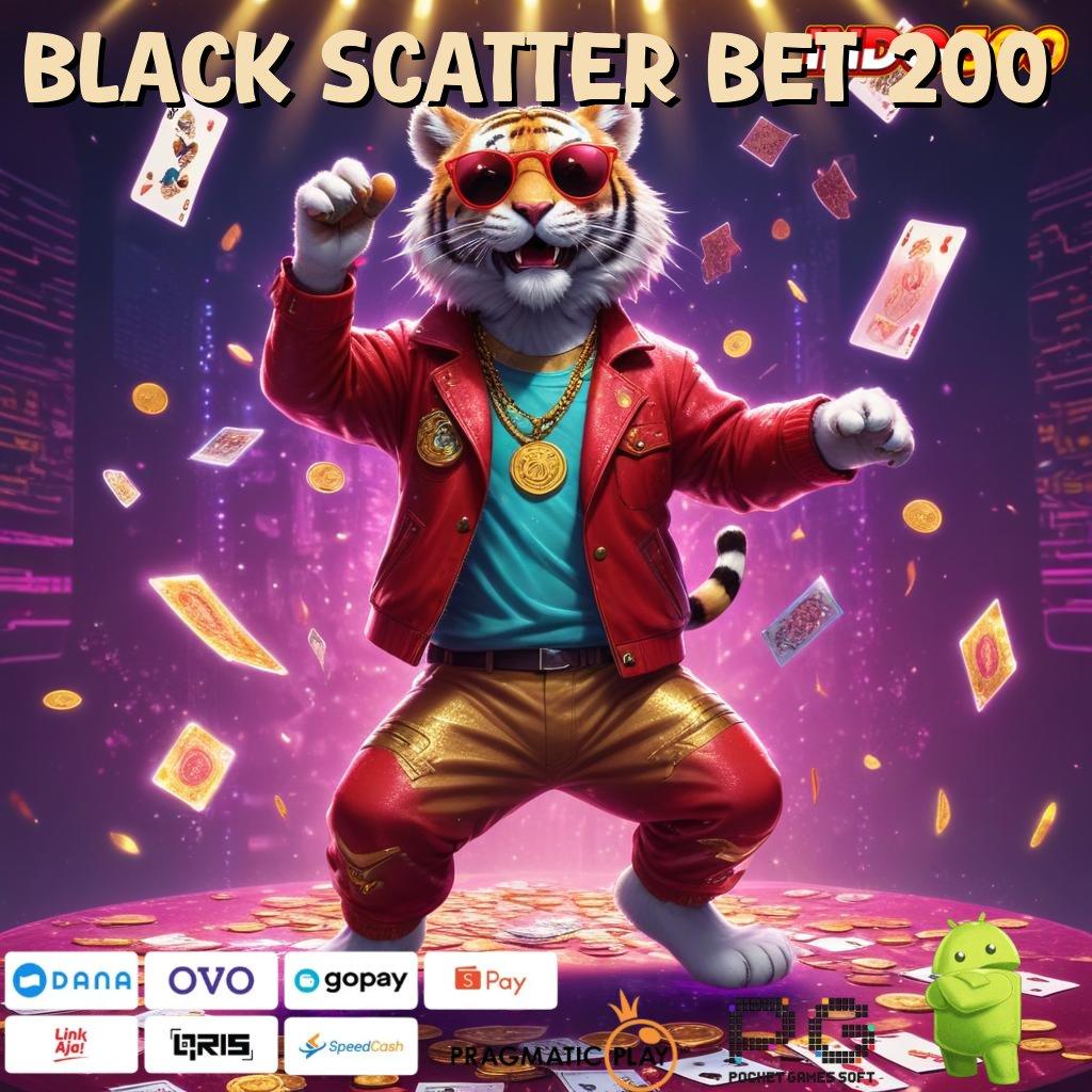 BLACK SCATTER BET 200 teknologi baru strategi ampuh model terbaru