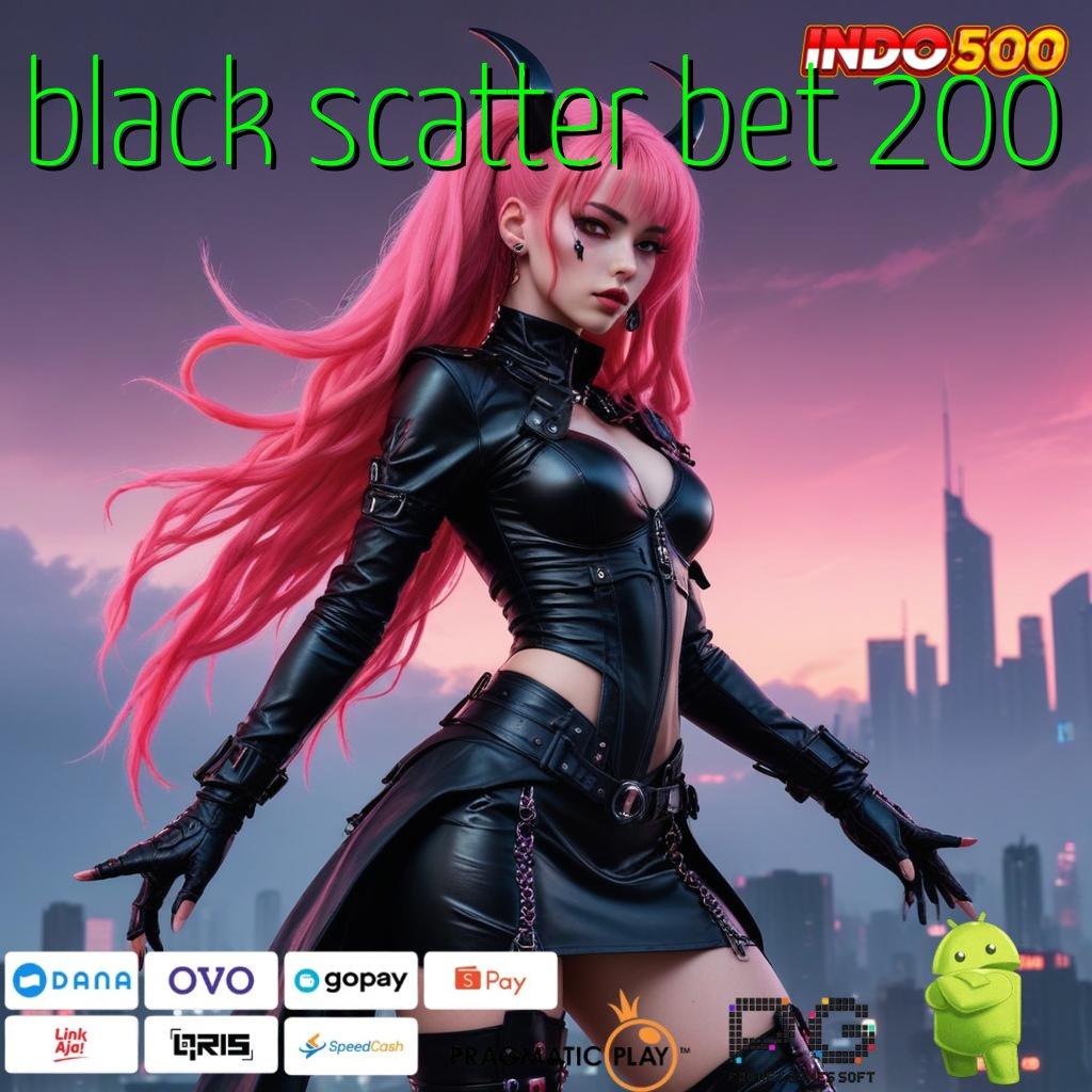 BLACK SCATTER BET 200 kemampuan bertambah setiap hari galeri game komplit