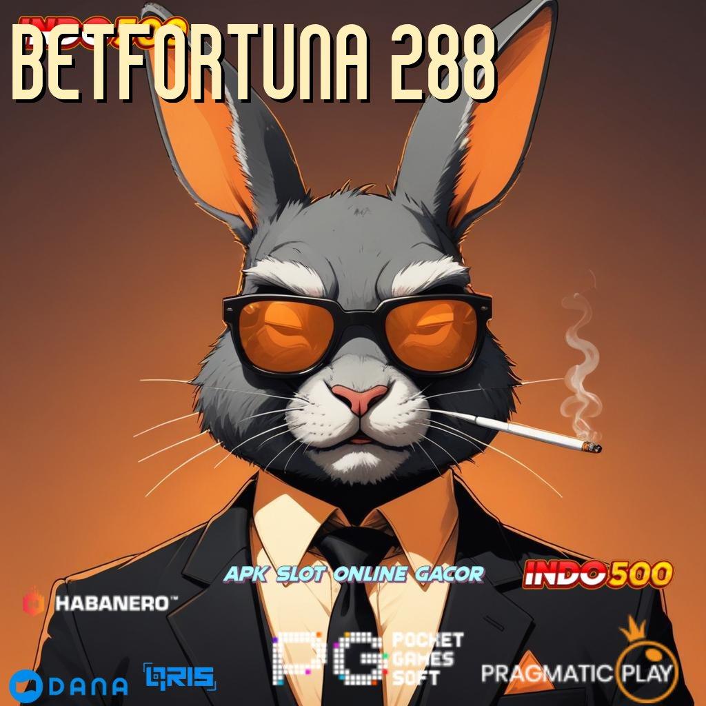 BETFORTUNA 288 # tidak ada kekalahan mudah maxwin promo