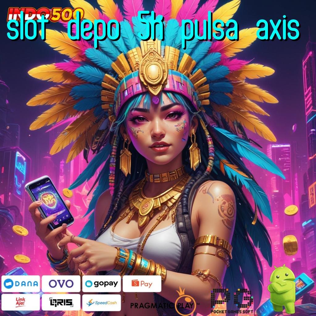 SLOT DEPO 5K PULSA AXIS Teknikal Efektif Sertifikasi Tidak Ribet Cepat