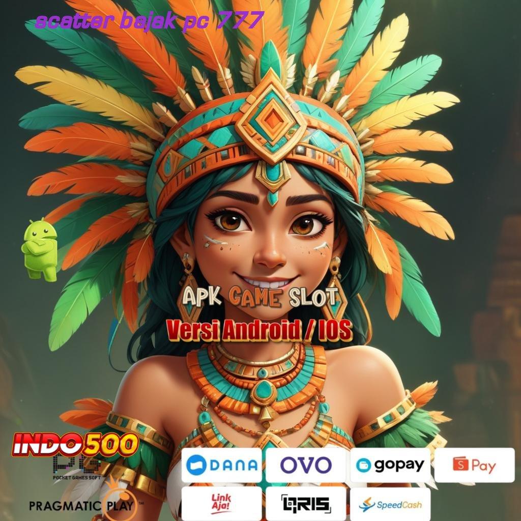 SCATTER BAJAK PC 777 # slot tanpa bayar apk alias gratis