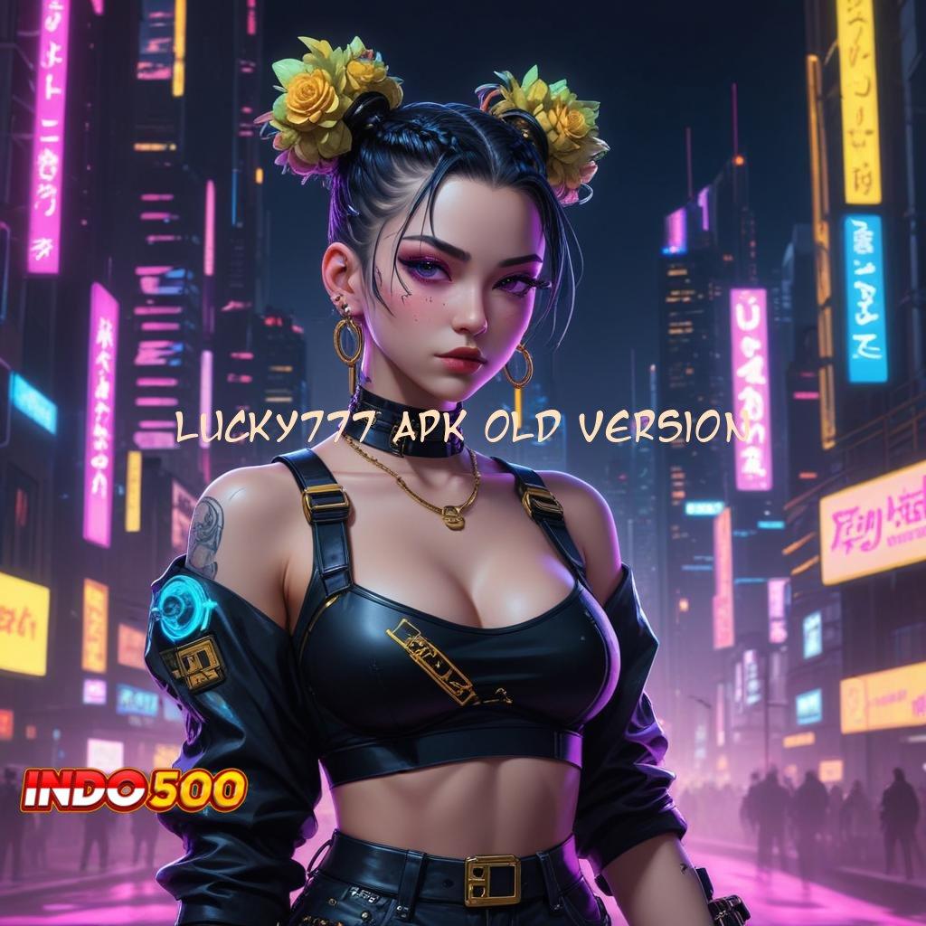 LUCKY777 APK OLD VERSION ⚡ spin jackpot langsung untung berlipat