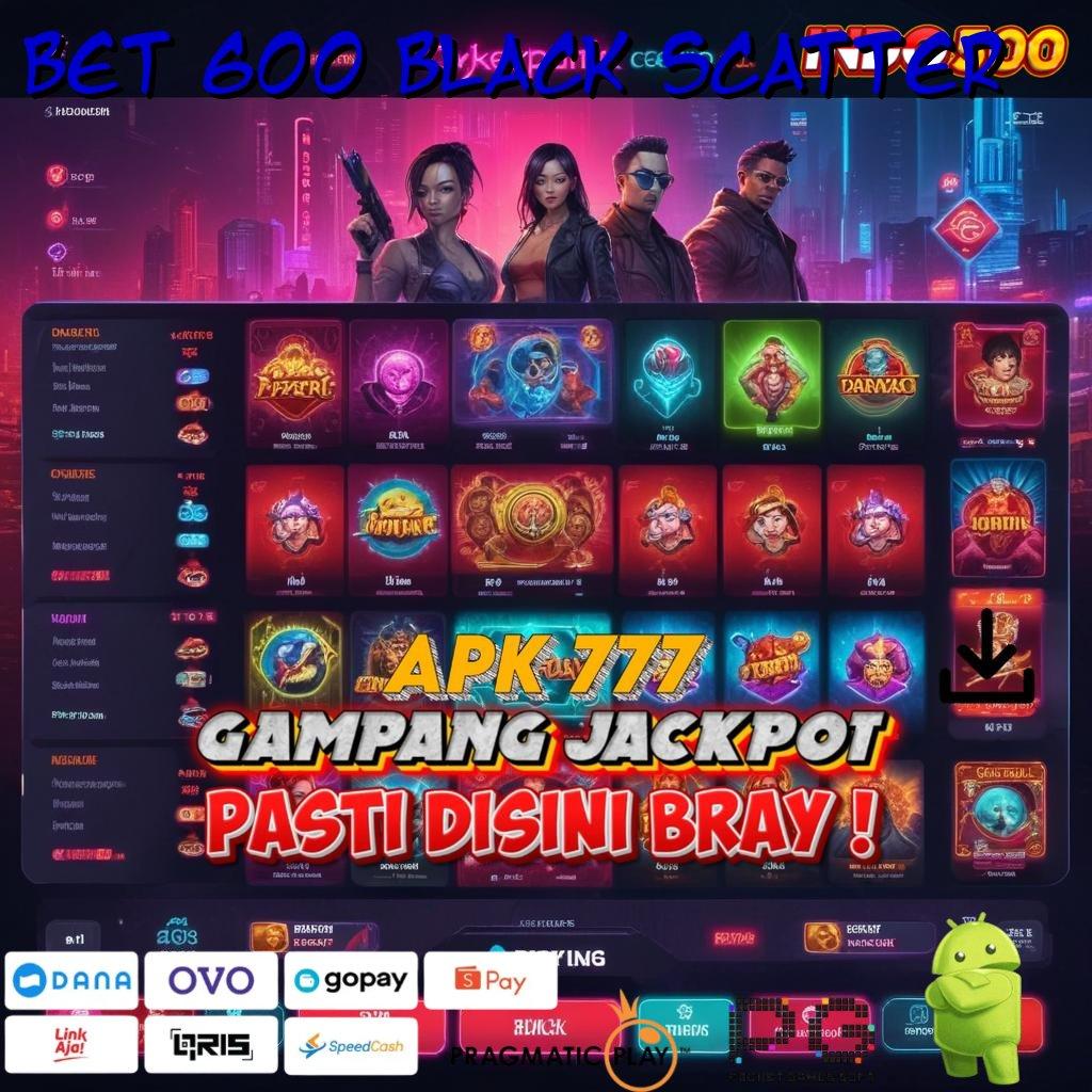 BET 600 BLACK SCATTER 🎮 amandemen penting langsung viral roda emas