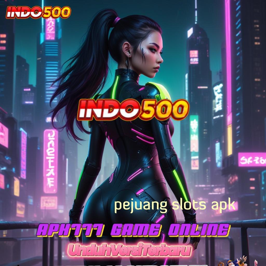 PEJUANG SLOTS APK 💯 Fasilitas Unggul Cuan Maksimal Setiap Putaran