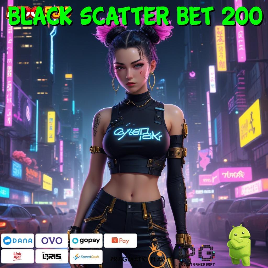 BLACK SCATTER BET 200 Maxwin Akurat Jalur Cepat Kaya