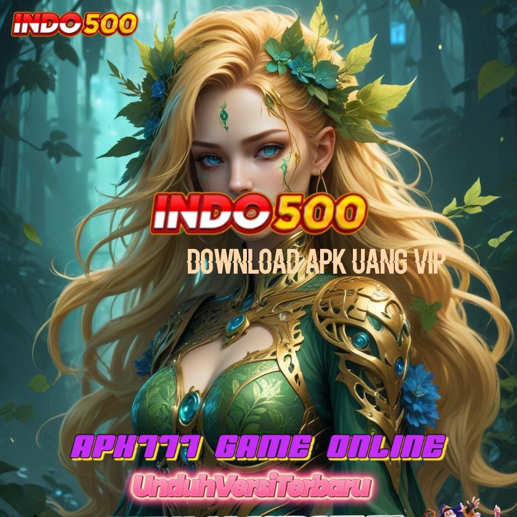 DOWNLOAD APK UANG VIP Unduh Apk Baru Dengan Teknologi Modern Cepat