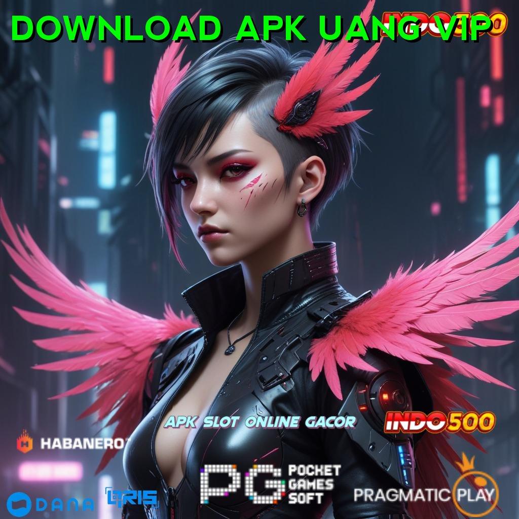 DOWNLOAD APK UANG VIP : Dp Langsung WD Cepat 15k