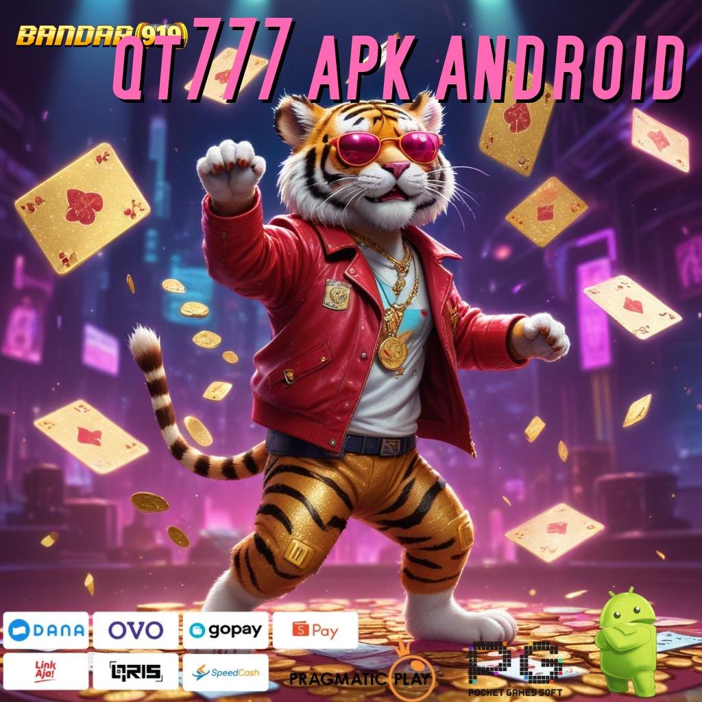 QT777 APK ANDROID , Event Android iOS Bonus Besar Tempat Kerja