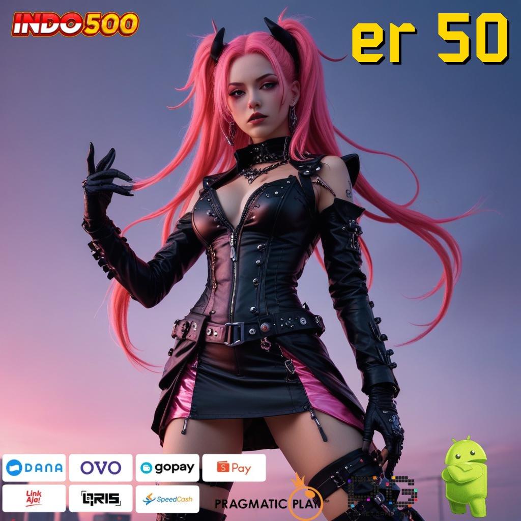 ER 50 Mesin Slot Aplikasi Terkini