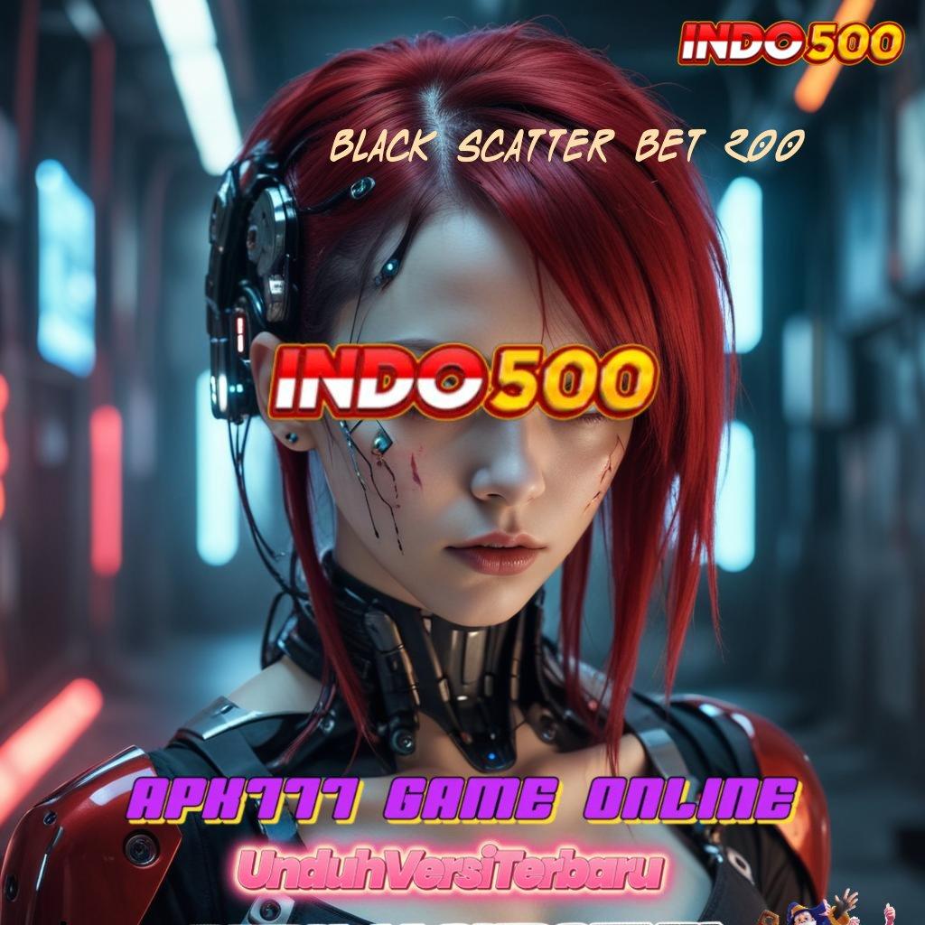 BLACK SCATTER BET 200 ➰ Fitur Baru Untuk Spin Auto Win Stabil