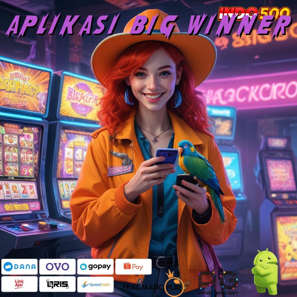 APLIKASI BIG WINNER Fleksibel Tanpa Batas Instal Aplikasi Main Uang Tunai Android