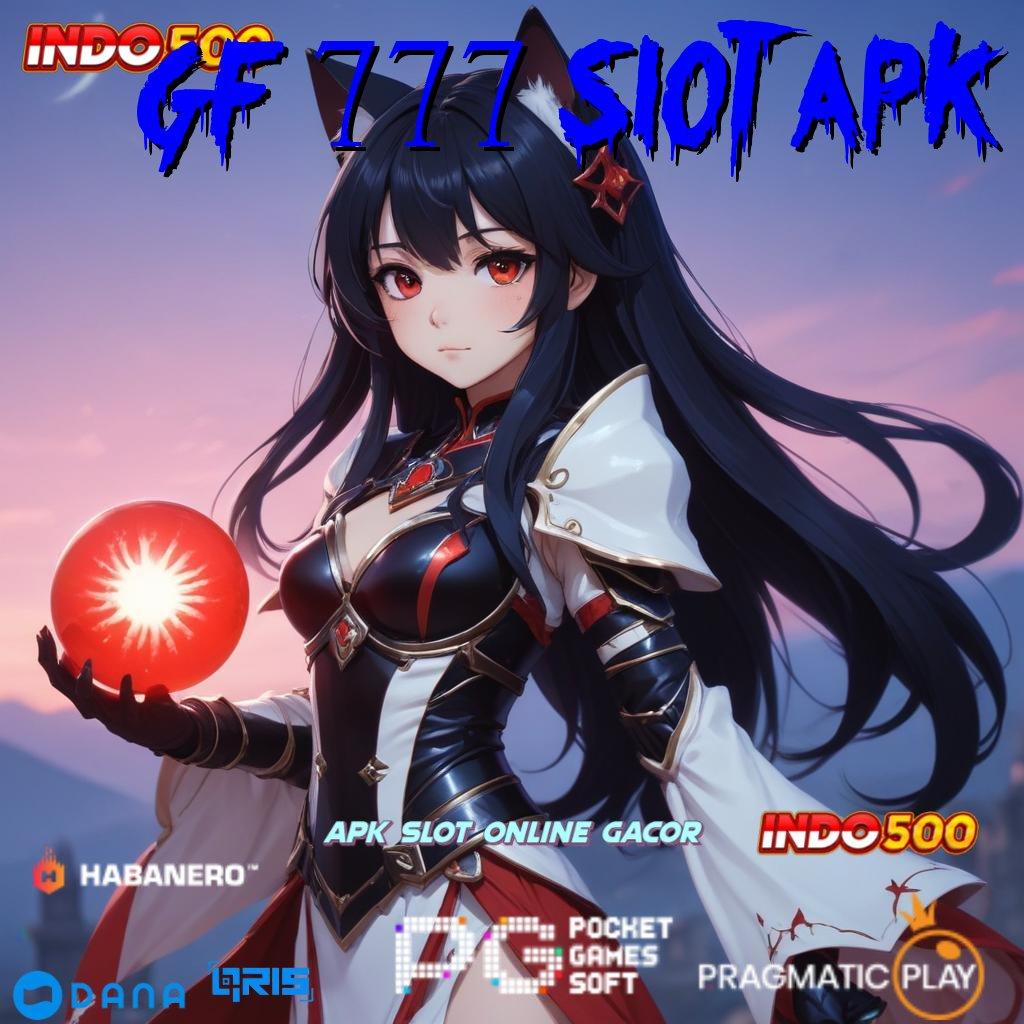 GF 777 SLOT APK : teratas pertama keuntungan nyata berkembang ganda