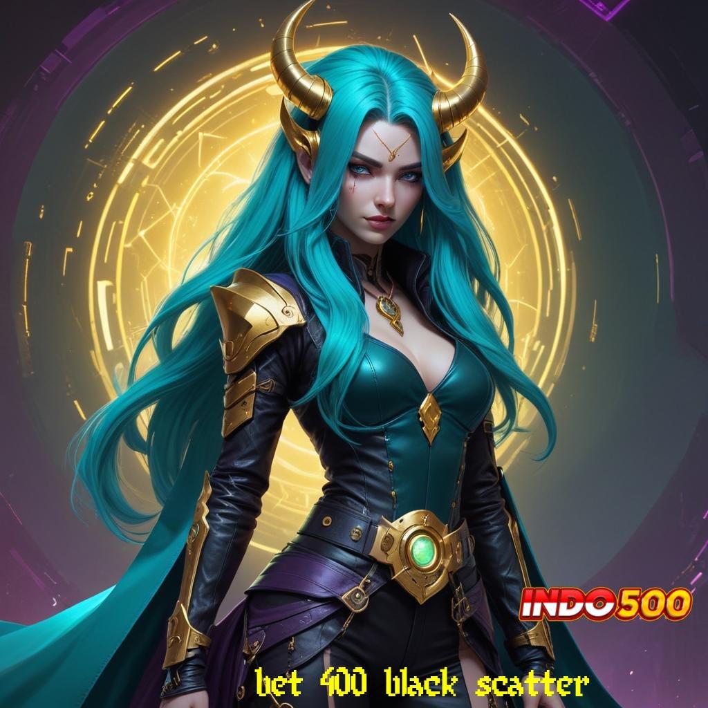 BET 400 BLACK SCATTER # menetapkan tujuan pasti berjuang hingga akhir