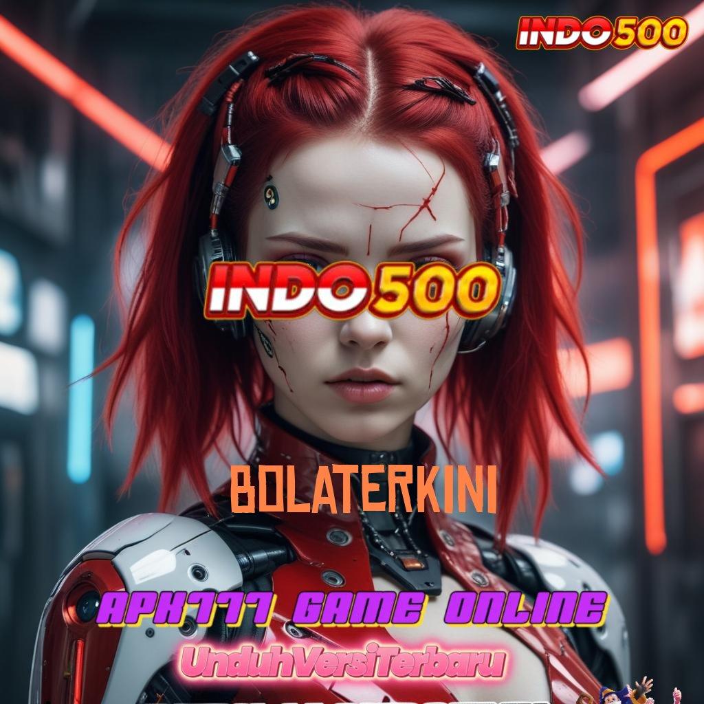 BOLATERKINI 🎮 Rate Menang Tinggi Download Aplikasi Permainan Uang Riil