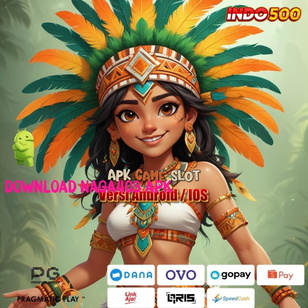 DOWNLOAD NAGA403 APK ⇉ meraup untung terus