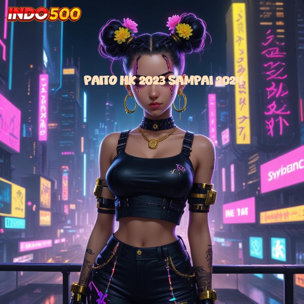 PAITO HK 2023 SAMPAI 2024 ➽ Kode Rahasia Jackpot Besar Telah Dibuka