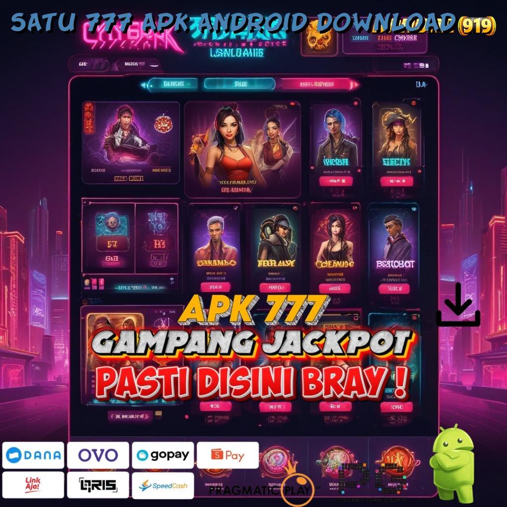 SATU 777 APK ANDROID DOWNLOAD , bonus baru pilihan mesin tanpa hambatan