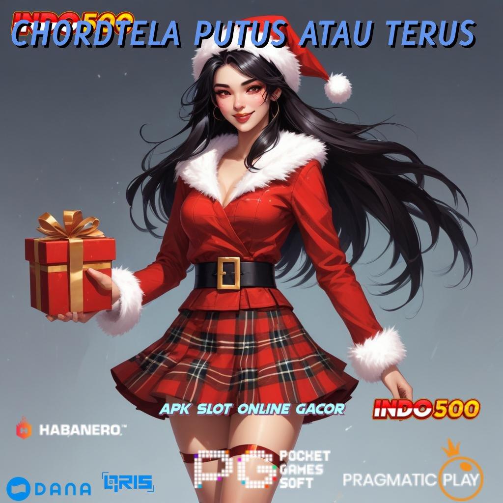 CHORDTELA PUTUS ATAU TERUS ⋗ Spin Gampang Bonus Langsung Cair Setiap Hari