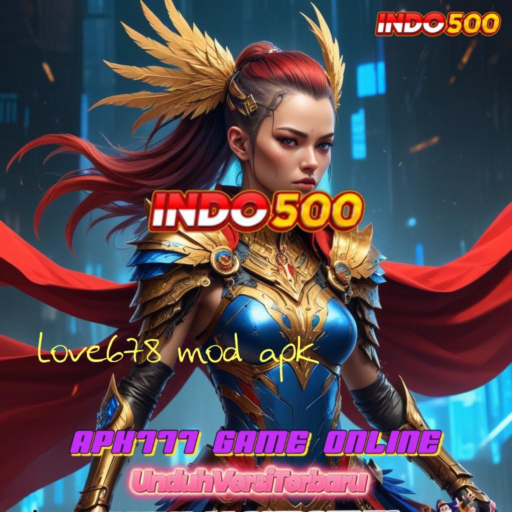 LOVE678 MOD APK 💥 lulus yakin berhasil