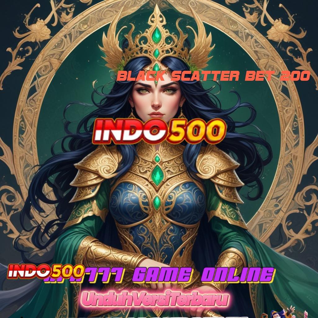 BLACK SCATTER BET 200 ✷ Langkah Maxwin Unduh Apk Android Orisinal